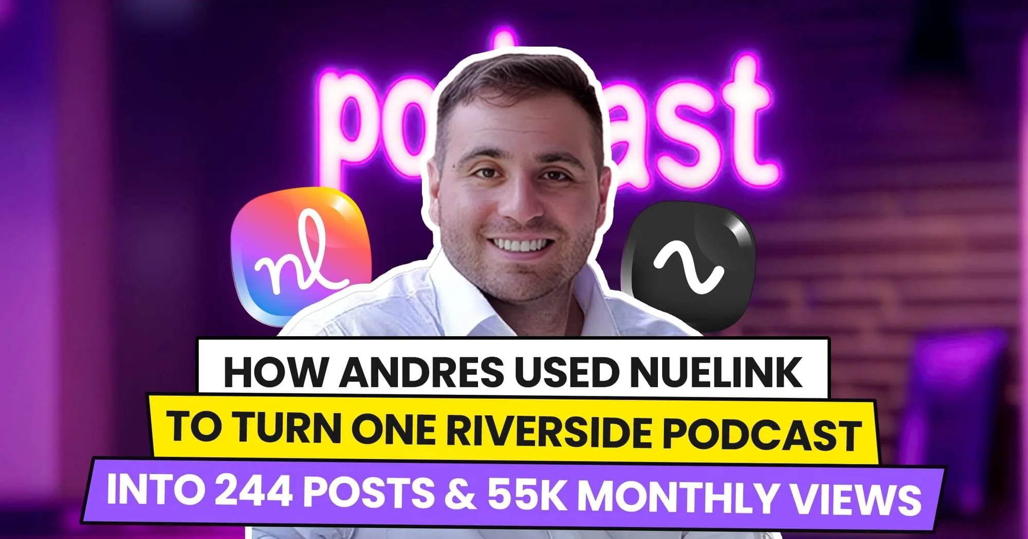 How Andres Benites Used Nuelink to Turn One Riverside Podcast Into 224 Posts and 55K Monthly Views