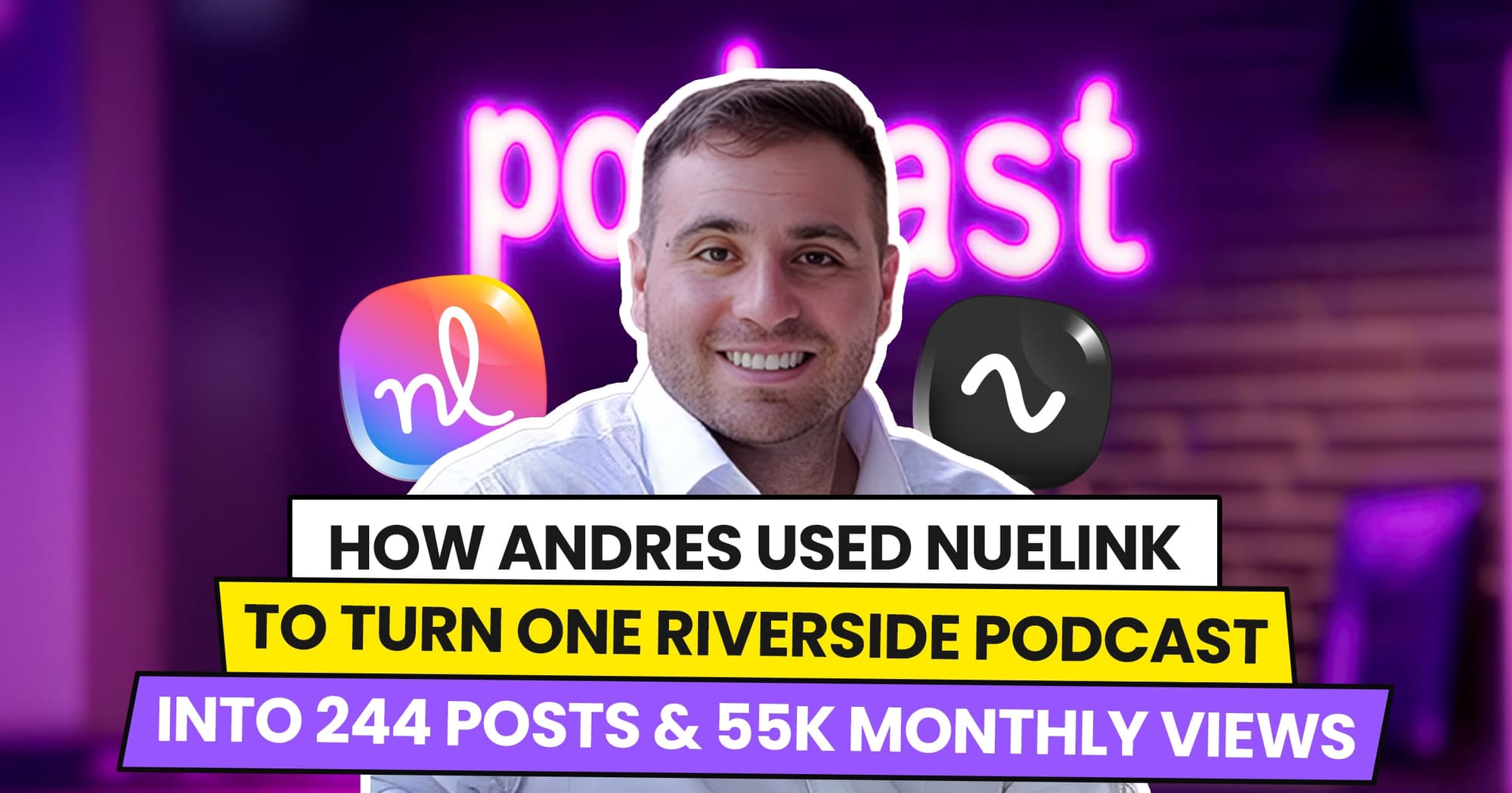 How Andres Benites Used Nuelink to Turn One Riverside Podcast Into 224 Posts and 55K Monthly Views
